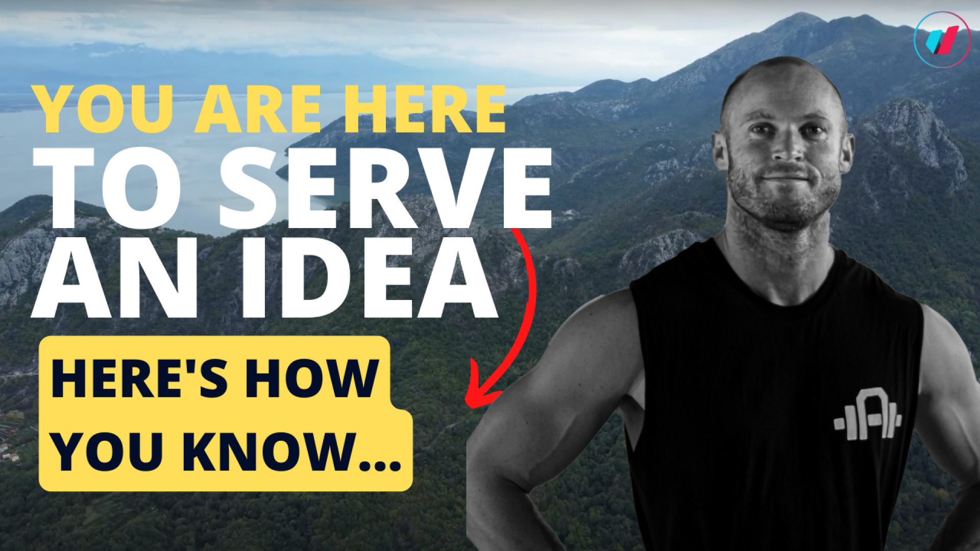You are here to serve an idea
